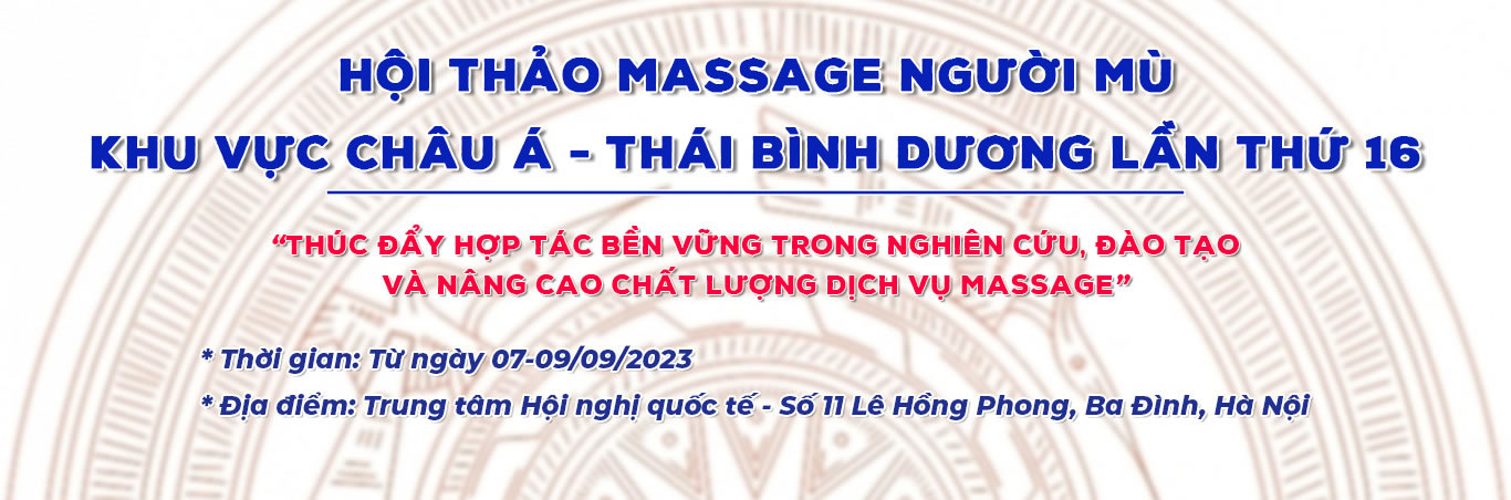 Ảnh bìa Hội thảo Massage người mù khu vực Châu Á - Thái Bình Dương lần thứ 16. Chủ đề: Thúc đẩy hợp tác bền vững trong nghiên cứu, đào tạo và nâng cao chất lượng dịch vụ massage. Thời gian: Từ ngày 7 đến 9 tháng 9 năm 2023. Địa điểm: Trung tâm Hội nghị quốc tế số 11 Lê Hồng Phong, quận Ba Đình, Hà Nội.